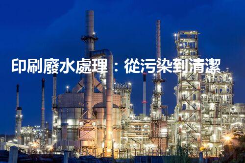印刷廢水處理：從污染到清潔的魔法，你知道嗎？